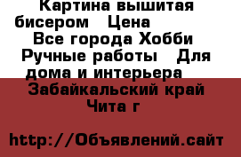 Картина вышитая бисером › Цена ­ 30 000 - Все города Хобби. Ручные работы » Для дома и интерьера   . Забайкальский край,Чита г.